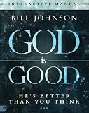 God is Good Interactive Manual: He's Better Than You Think by Bill Johnson