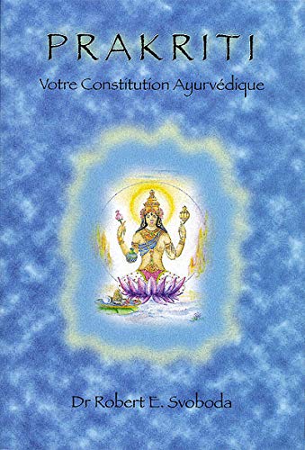 Prakriti Votre Constitution Ayurvedique French Edition Svoboda Dr Robert E 9782951801943 Amazon Com Books