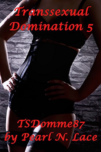 Transsexual Domination 5 - TSDomme87 (Transgender Feminization BDSM Sissy Training Sissification)