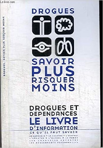 Amazon Fr Drogues Savoir Plus Risquer Moins Drogues Et Dependances Le Livre D Information Ce Qu Il Faut Savoir Le Cannabis La Cocaine L Ectasy L Heroine L Alcool Le Tabac Les Conduites