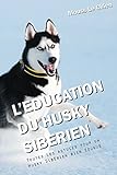 L'EDUCATION DU HUSKY SIBÉRIEN: Toutes les astuces pour un Husky Sibérien bien éduqué (French Edi by