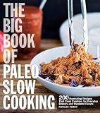 The Big Book of Paleo Slow Cooking: 200 Nourishing Recipes That Cook Carefree, for Everyday Dinners The Big Book of Paleo Slow Cooking: 200 Nourishing Recipes That Cook Carefree, for Everyday Dinners