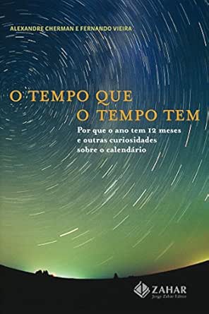 O Tempo Que O Tempo Tem Por Que O Ano Tem 12 Meses E Outras Curiosidades Sobre O Calendario Ebook Cherman Alexandre Amazon Com Br Livros