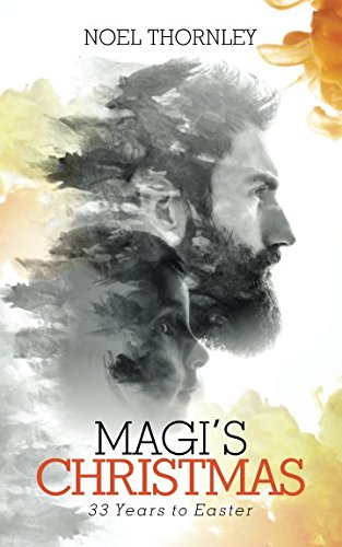Magi's Christmas: 33 Years to Easter by Noel Thornley