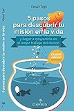 5 pasos para descubrir tu misión en la vida (y llegar a convertirla en el mejor trabajo del mundo)- 2d Edición (Spanish Edition)