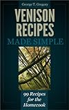 Venison Recipes Made Simple – 99 Recipes for the Homecook