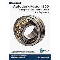 Autodesk Fusion 360: A Step-By-Step Tutorial Guide for Beginners: September 2020