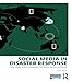 Social Media in Disaster Response: How Experience Architects Can Build for Participation (ATTW Series in Technical and Professional Communication)