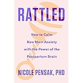 Rattled: How to Calm New Mom Anxiety with the Power of the Postpartum Brain
