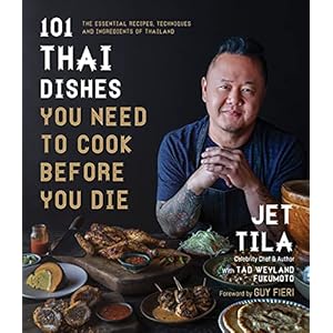 101 Thai Dishes You Need to Cook Before You Die: The Essential Recipes, Techniques and Ingredients of Thailand