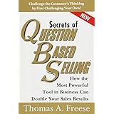 Secrets of Question-Based Selling: How the Most Powerful Tool in Business Can Double Your Sales Results