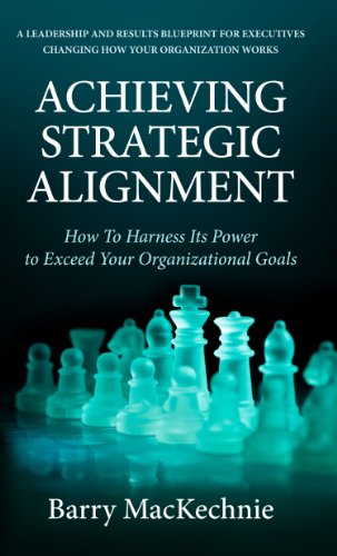 Achieving Strategic Alignment - How To Harness Its Power To Exceed Your Organizational Goals