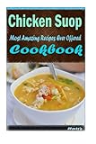 Image de Chicken Soup: 101 Delicious, Nutritious, Low Budget, Mouth watering Cookbook