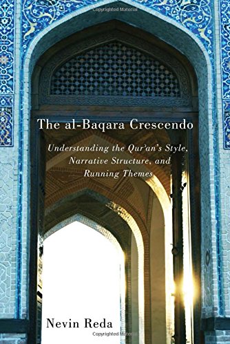 The al-Baqara Crescendo: Understanding the Qur'an's Style, Narrative Structure, and Running Themes (Advancing Studies in Religion Series)