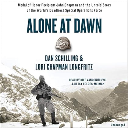 Alone at Dawn: Medal of Honor Recipient John Chapman and the Untold Story of the World's Deadliest Special Operations Force Alone at Dawn: Medal of Honor Recipient John Chapman and the Untold Story of the World's Deadliest Special Operations Force