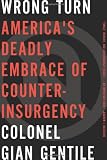 Wrong Turn: Americas Deadly Embrace of Counterinsurgency