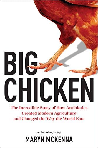 Big Chicken: The Story of How Antibiotics Transformed Modern Farming and Changed the Way the World Eats: The Incredible Story of How Antibiotics ... and Changed the Way the World Eats