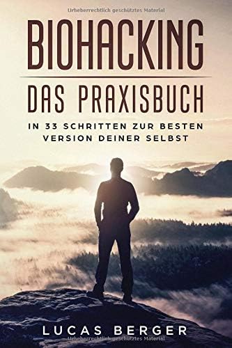 BIOHACKING – DAS PRAXISBUCH: In 33 simplen Schritten zur besten Version deiner selbst (German) Paperback – 16 Oct 2018