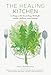 The Healing Kitchen: Cooking with Nourishing Herbs for Health, Wellness, and Vitality by