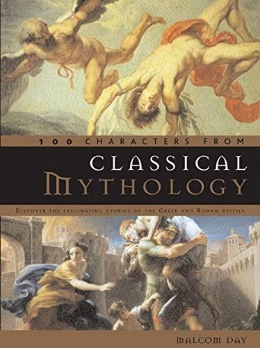 100 Characters from Classical Mythology: Discover the Fascinating Stories of the Greek and Roman Deities Hardcover – 15 Mar 2007