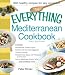 The Everything Mediterranean Cookbook: Includes Homemade Greek Yogurt, Risotto with Smoked Eggplant, Chianti Chicken, Roasted Sea Bass with Potatoes ... Meringue Phyllo Tarts and hundreds more!