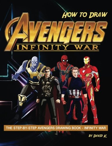 How to Draw Avengers Infinity War: The Step-by-Step Avengers Drawing Book - Infinity War