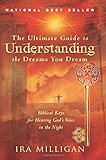The Ultimate Guide to Understanding the Dreams You Dream: Biblical Keys for Hearing God's Voice in the Night