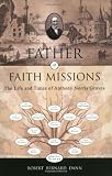 Father of Faith Missions: The Life and Times of Anthony Norris Groves by Robert Bernard Dann