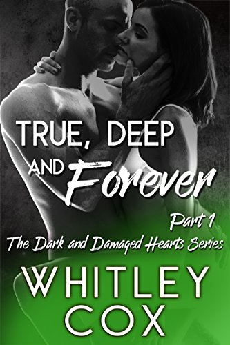 True, Deep and Forever: Part 1 (The Dark and Damaged Hearts Book 5)