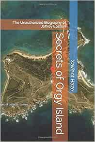 Secrets of Orgy Island: The Unauthorized Biography of Jeffrey Epstein
