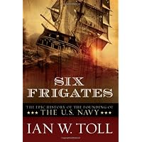 Six Frigates: The Epic History of the Founding of the U.S. Navy