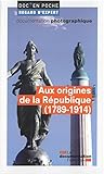 Aux origines de la republique (1789-1914) (DOC EN POCHE - REGARD D'EXPERT) by