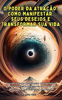 Livro O Poder Da Atração: Como Manifestar Seus Desejos: Descubra Os Segredos Da Lei Da Atração E Aprenda A Usá-la Para Atrair Abundância, Sucesso E Realizações Em Todas As Áreas Da Su