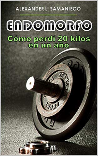 ENDOMORFO, Cómo perdí 20 kilos en un año (Spanish Edition) by Alexander L. Samaniego