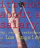 It's Not About a Salary... Rap, Race and Resistance in Los Angeles (Haymarket Series) by 