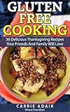 Gluten Free Cooking: 36 Delicious Thanksgiving Recipes Your Friends And Family Will Love by Carrie Adair
