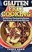 Gluten Free Cooking: 36 Delicious Thanksgiving Recipes Your Friends And Family Will Love by Carrie Adair