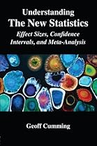 Understanding The New Statistics: Effect Sizes, Confidence Intervals, and Meta-Analysis (Multivariate Applications Series) Understanding The New Statistics: Effect Sizes, Confidence Intervals, and Meta-Analysis (Multivariate Applications Series)