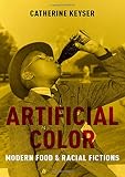 Catherine Keyser, "Artificial Color: Modern Food and Racial Fictions" (Oxford UP, 2019)