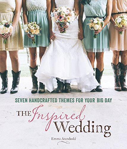 The Inspired Wedding: Seven Handcrafted Themes for Your Big Day by Emma Arendoski