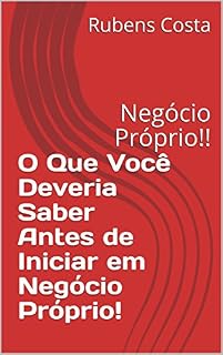 Livro O Que Você Deveria Saber Antes de Iniciar em Negócio Próprio!: Negócio Próprio!!
