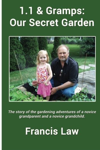 1.1 & Gramps: Our Secret Garden: A story of the gardening adventures of a novice grandparent and a novice grandchild.