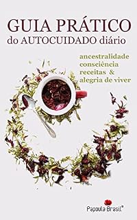 Livro GUIA PRÁTICO DO AUTOCUIDADO DIÁRIO :: ANCESTRALIDADE :: CONSCIÊNCIA :: RECEITAS :: ALEGRIA DE VIVER: Ferramentas para cuidar da alma, relaxar a ansiedade, trazer o ânimo e melhorar autoestima.