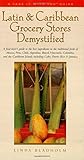 Latin & Caribbean Grocery Stores Demystified: A food lover's guide to the best ingredients in the traditional foods of Mexico, Peru, Chile, Argentina, ... Rico, & Jamaica (Take It with You Guides) by Linda Bladholm