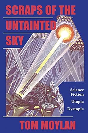 Scraps Of The Untainted Sky Science Fiction Utopia Dystopia Cultural Studies Kindle Edition By Moylan Thomas Politics Social Sciences Kindle Ebooks Amazon Com