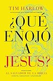 ¿Qué enojó a Jesús?: Redescubra al Salvador de la Biblia directo, sarcástico y apasionado. (Spanish Edition) by Dr.  Tim Harlow