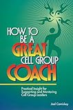 How to Be a Great Cell Group Coach: Practical Insight for Supporting and Mentoring Cell Group Leaders