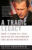 A Tragic Legacy: How a Good vs. Evil Mentality Destroyed the Bush Presidency