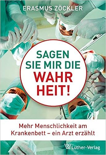 Sagen Sie Mir Die Wahrheit Mehr Menschlichkeit Am Krankenbett Ein Arzt Erzahlt Amazon De Zockler Erasmus Bucher