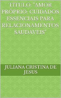 Livro Título: "Amor Próprio: Cuidados Essenciais para Relacionamentos Saudáveis"